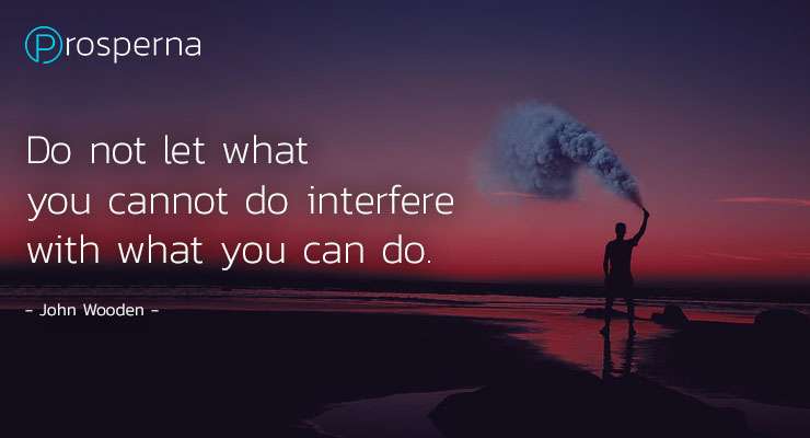Do Not Let What You Cannot Do Interfere With What You Can Do – John Wooden