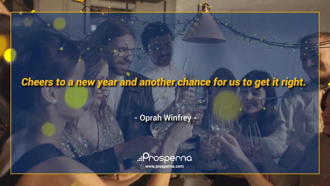 Cheers to a new year and another chance for us to get it right. – Oprah Winfrey